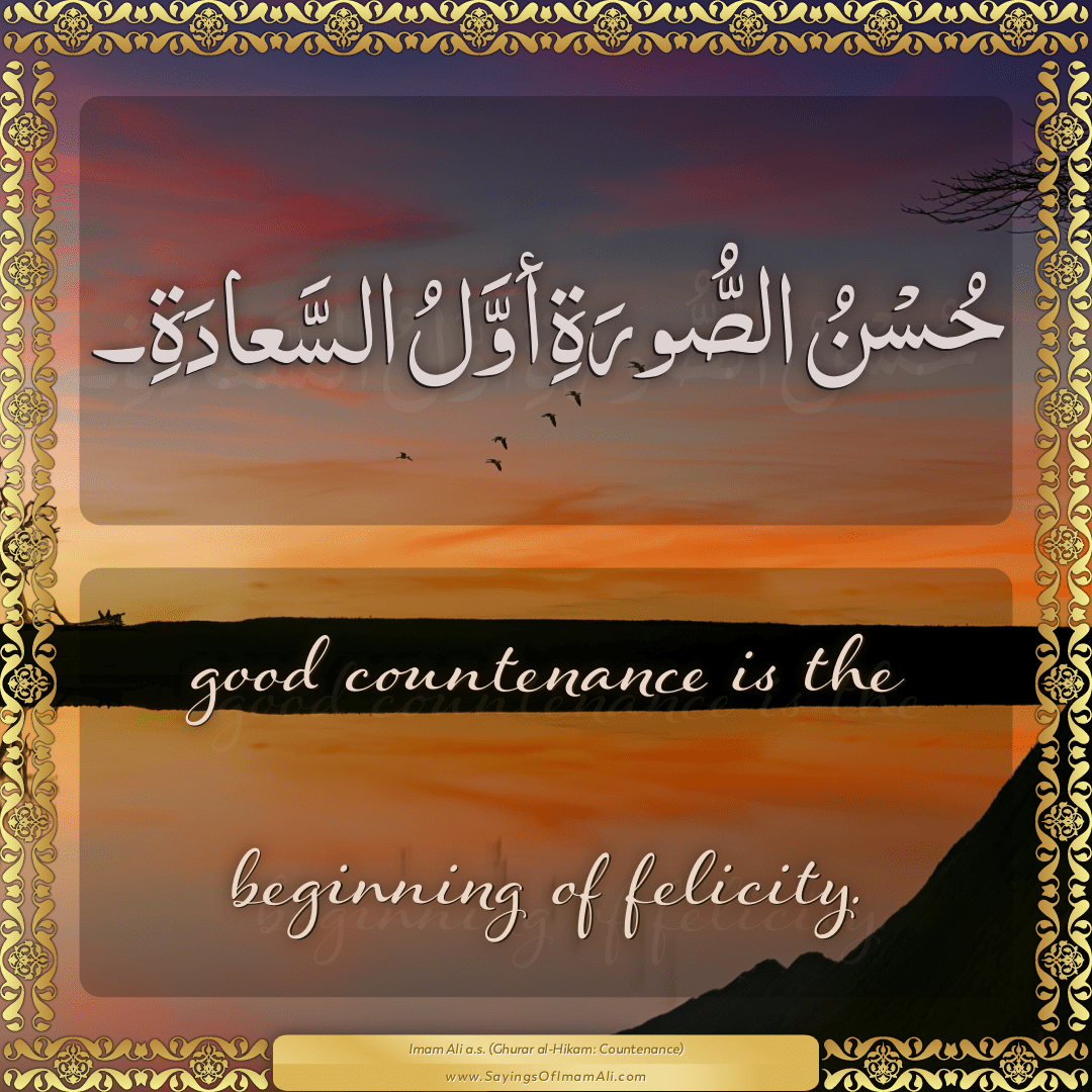 good countenance is the beginning of felicity.